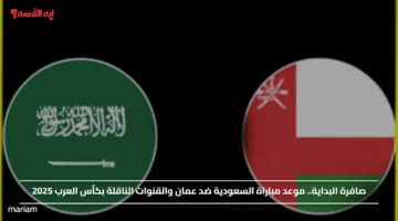 صافرة البداية.. موعد مباراة السعودية ضد عمان والقنوات الناقلة بكأس العرب 2025